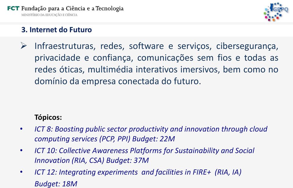 Tópicos: ICT 8: Boosting public sector productivity and innovation through cloud computing services (PCP, PPI) Budget: 22M ICT 10: