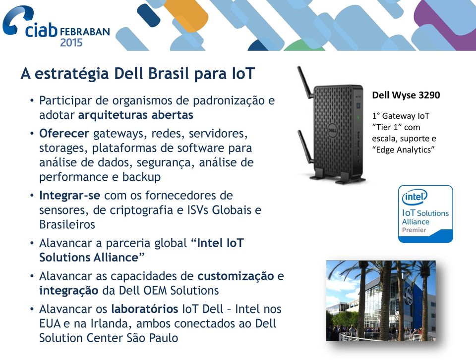Globais e Brasileiros Alavancar a parceria global Intel IoT Solutions Alliance Alavancar as capacidades de customização e integração da Dell OEM Solutions