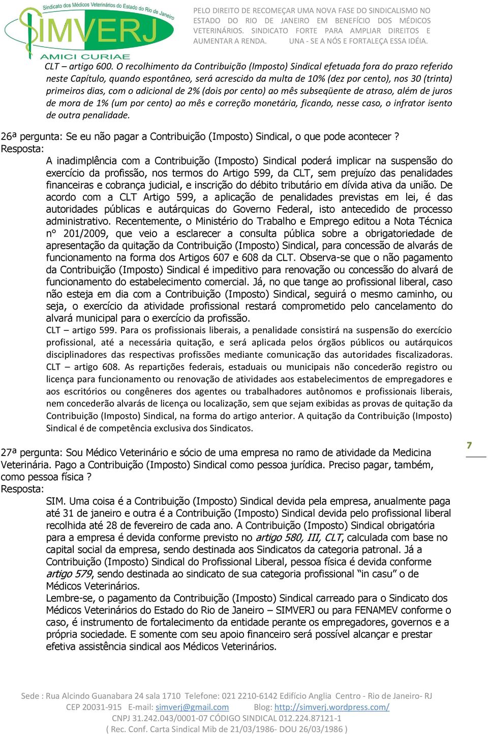 com o adicional de 2% (dois por cento) ao mês subseqüente de atraso, além de juros de mora de 1% (um por cento) ao mês e correção monetária, ficando, nesse caso, o infrator isento de outra penalidade.