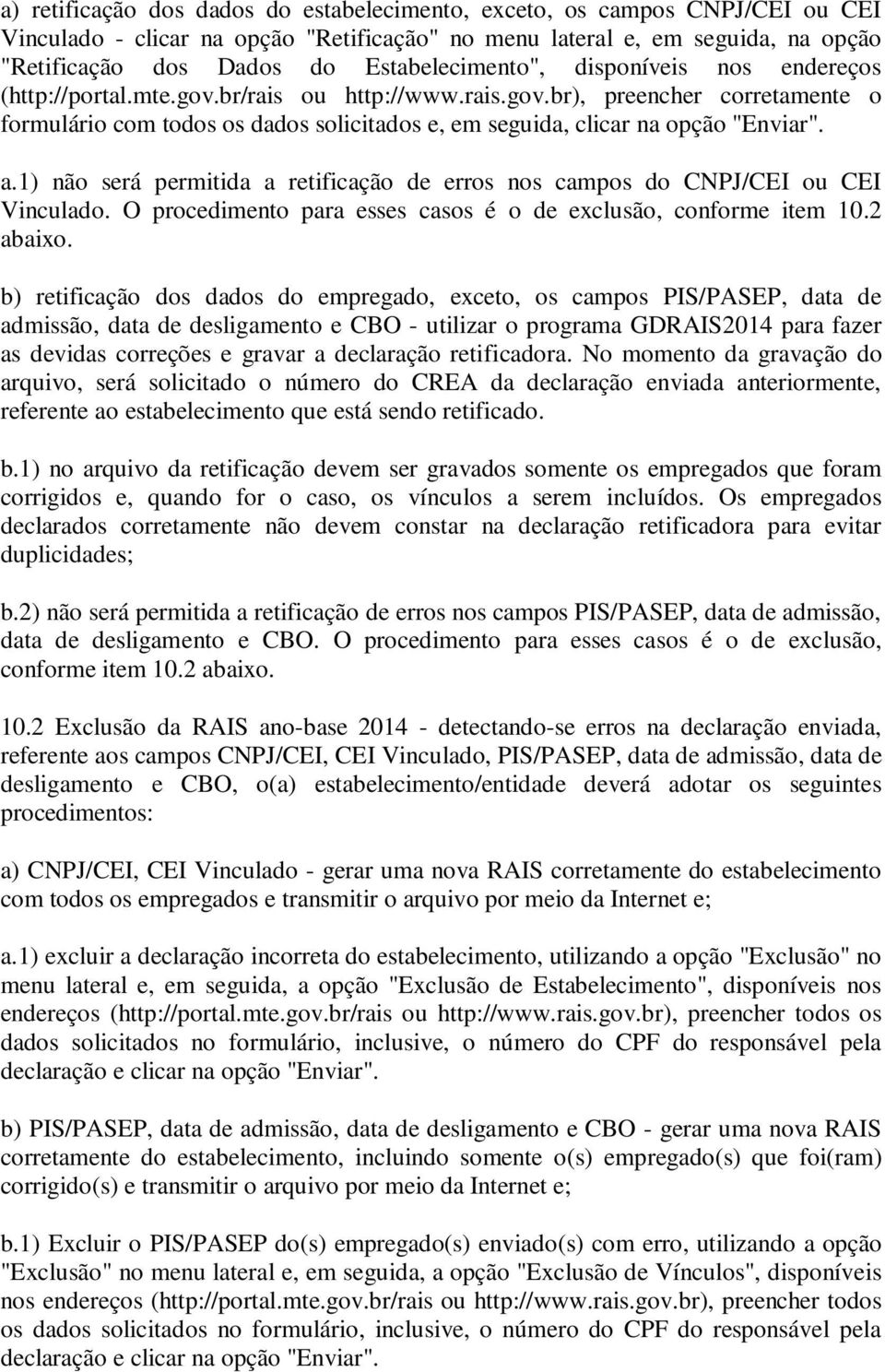 a.1) não será permitida a retificação de erros nos campos do CNPJ/CEI ou CEI Vinculado. O procedimento para esses casos é o de exclusão, conforme item 10.2 abaixo.