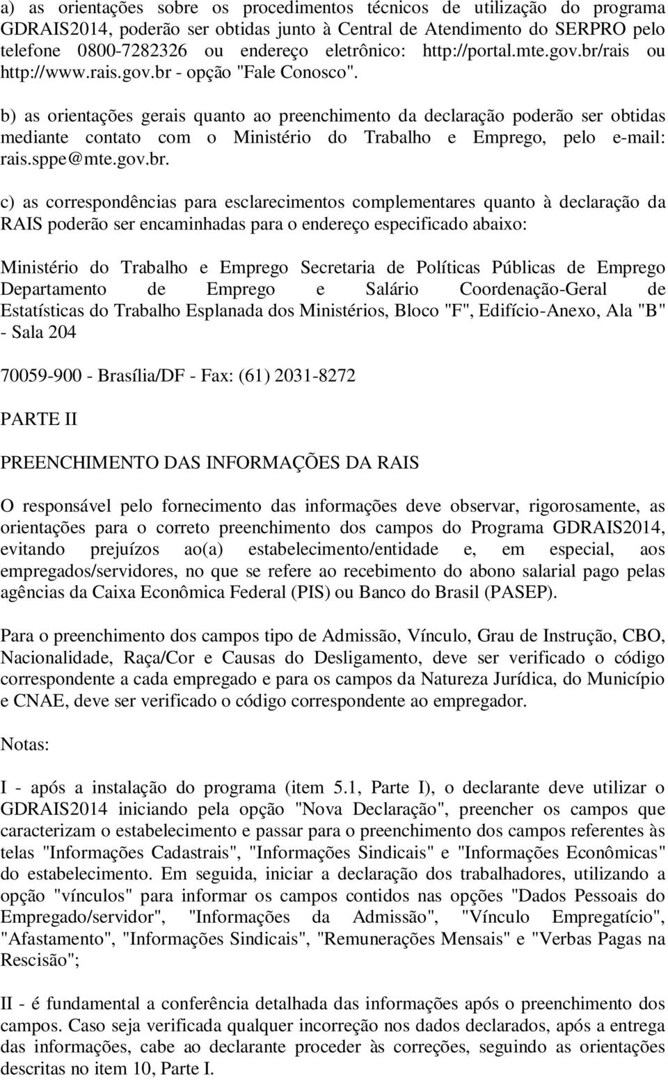 b) as orientações gerais quanto ao preenchimento da declaração poderão ser obtidas mediante contato com o Ministério do Trabalho e Emprego, pelo e-mail: rais.sppe@mte.gov.br.