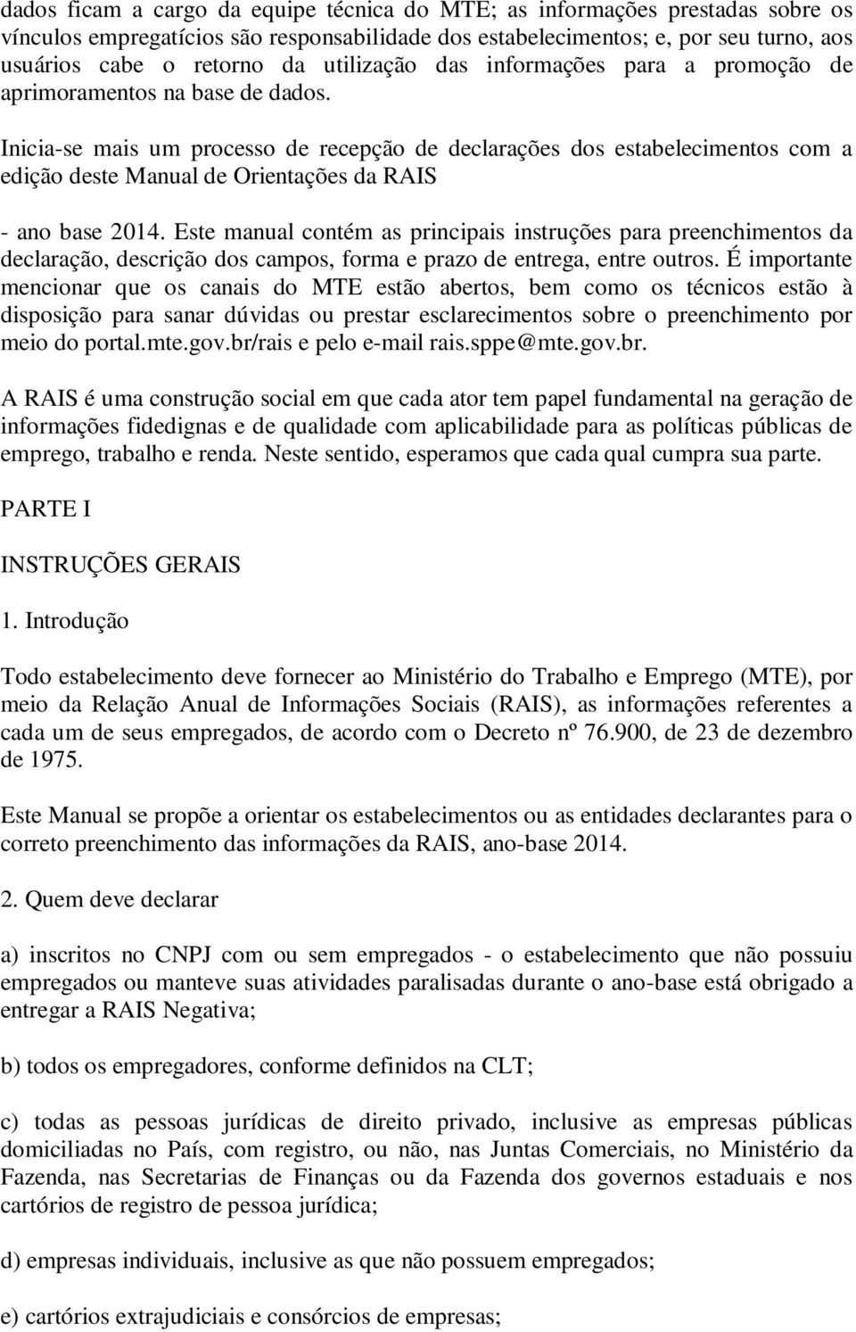 Inicia-se mais um processo de recepção de declarações dos estabelecimentos com a edição deste Manual de Orientações da RAIS - ano base 2014.