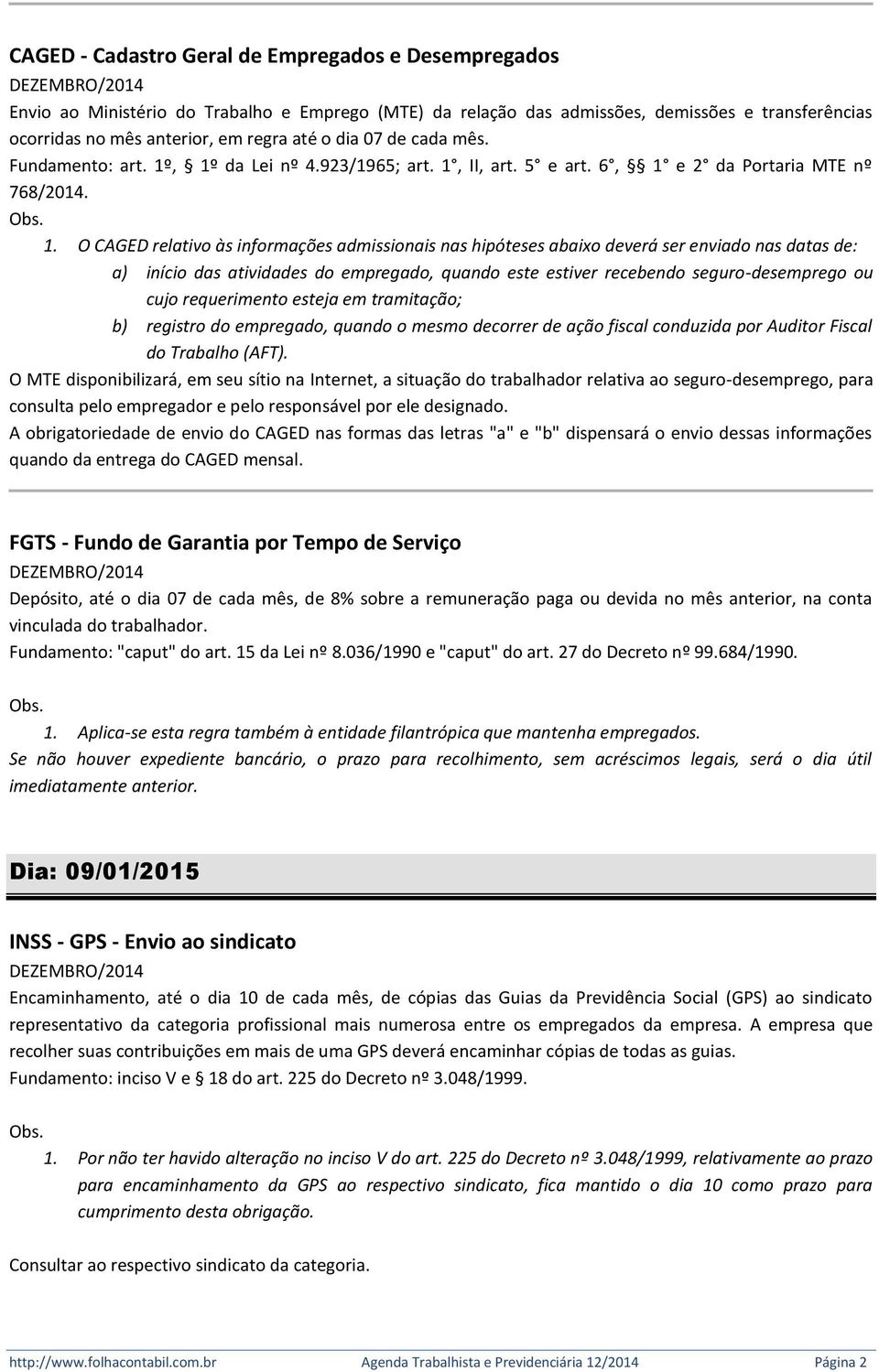 , 1º da Lei nº 4.923/1965; art. 1, II, art. 5 e art. 6, 1 e 2 da Portaria MTE nº 768/2014. 1. O CAGED relativo às informações admissionais nas hipóteses abaixo deverá ser enviado nas datas de: a)