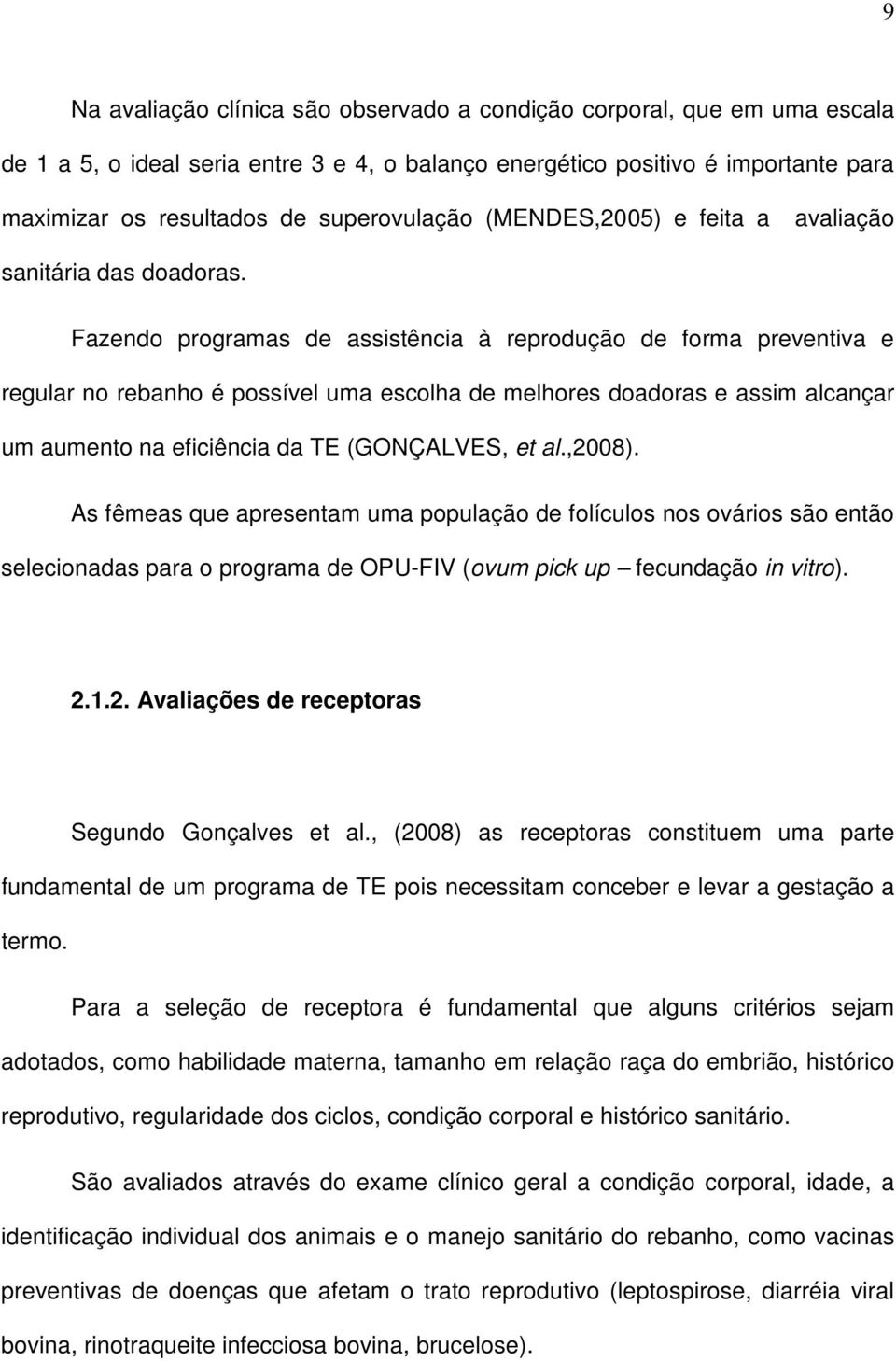 Fazendo programas de assistência à reprodução de forma preventiva e regular no rebanho é possível uma escolha de melhores doadoras e assim alcançar um aumento na eficiência da TE (GONÇALVES, et al.