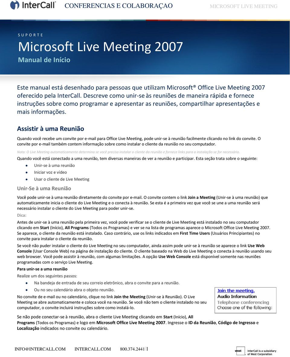 Assistir à uma Reunião Quando você recebe um convite por e-mail para Office Live Meeting, pode unir-se à reunião facilmente clicando no link do convite.