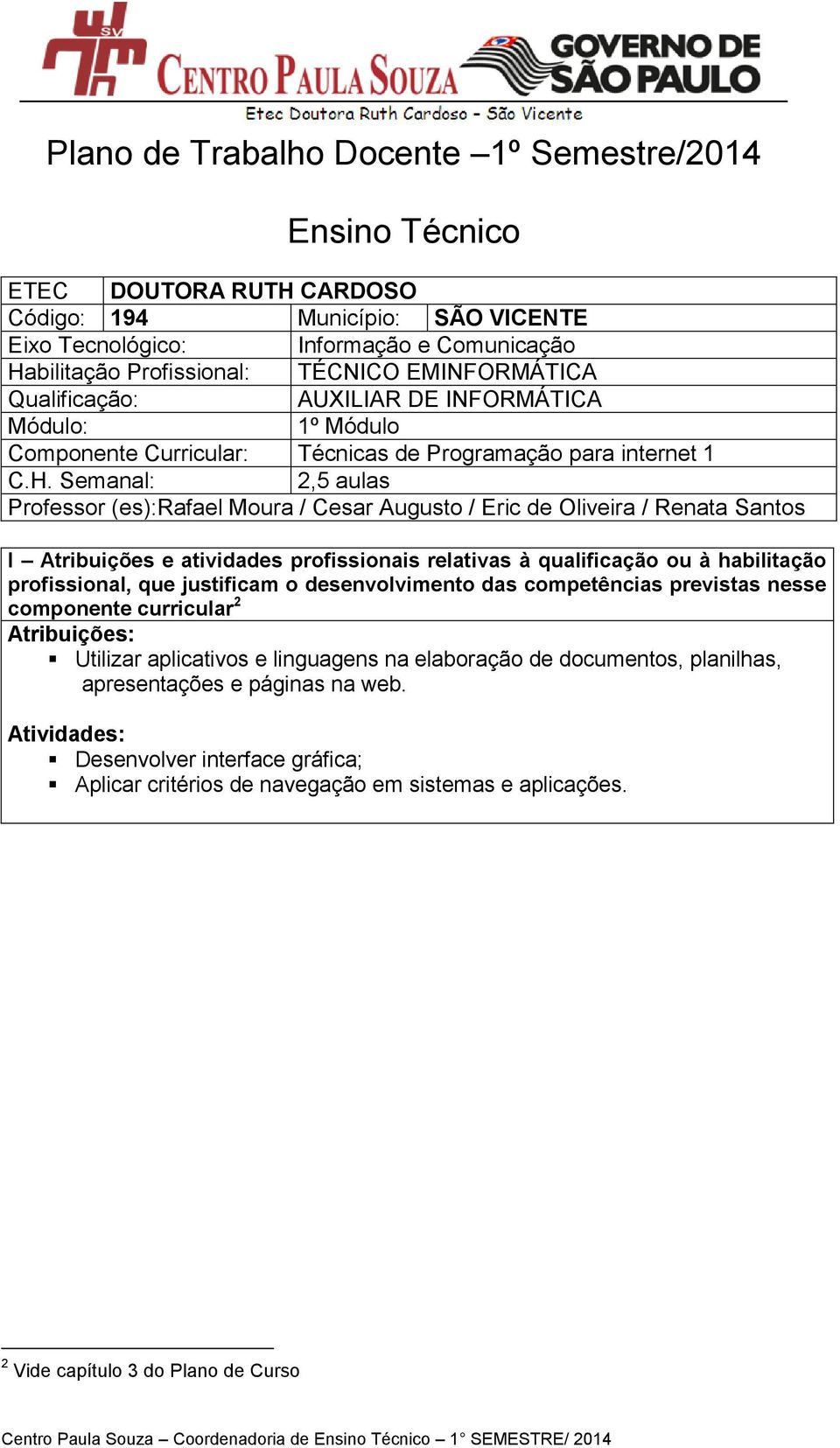 Semanal: 2,5 aulas Professor (es):rafael Moura / Cesar Augusto / Eric de Oliveira / Renata Santos I Atribuições e atividades profissionais relativas à qualificação ou à habilitação profissional, que