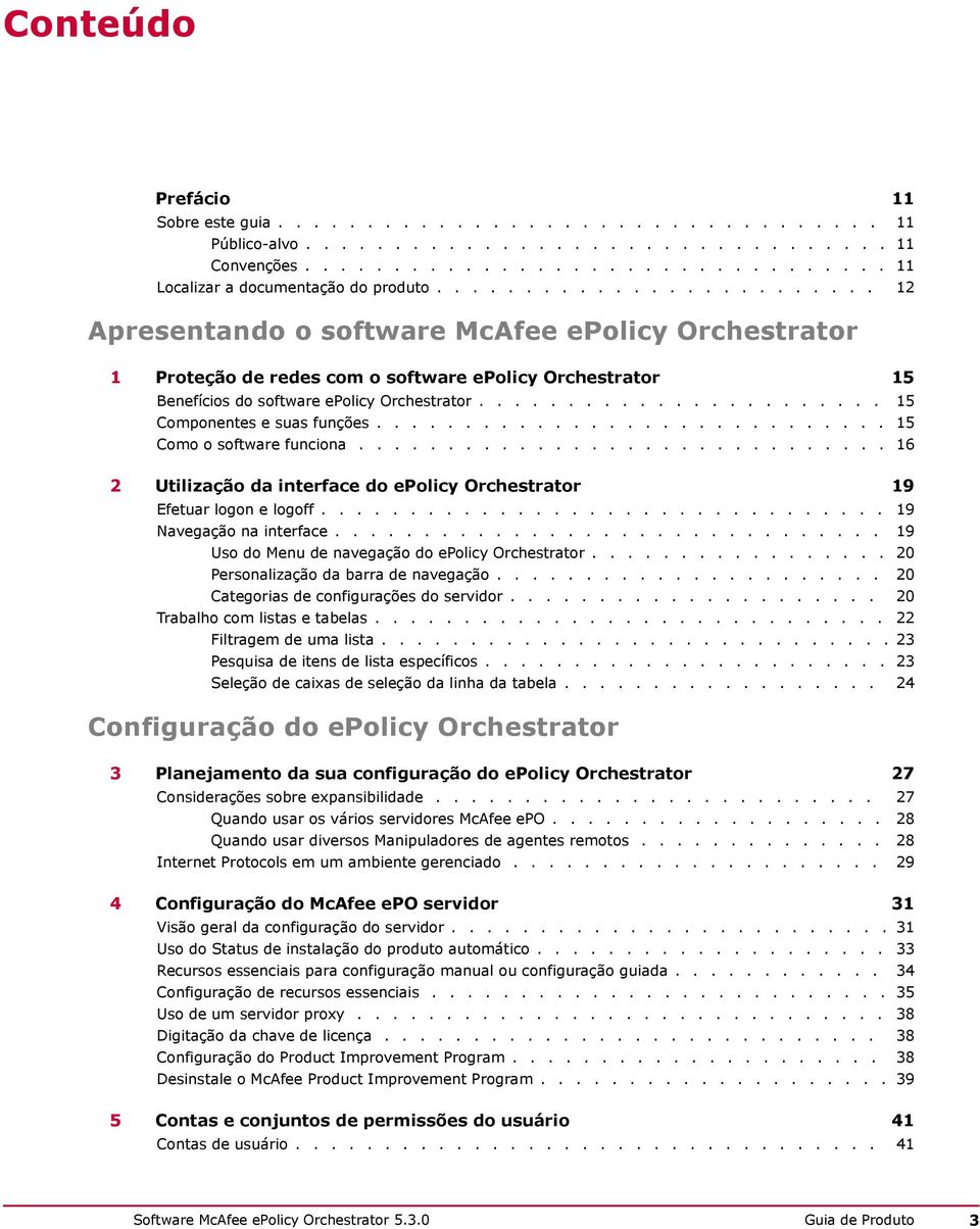 ...................... 15 Componentes e suas funções............................. 15 Como o software funciona.............................. 16 2 Utilização da interface do epolicy Orchestrator 19 Efetuar logon e logoff.