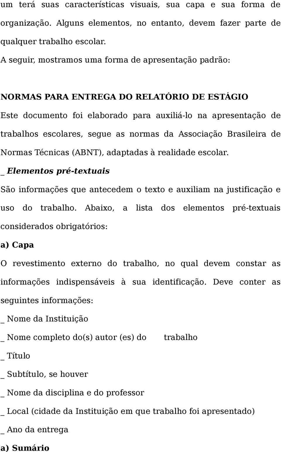 da Associação Brasileira de Normas Técnicas (ABNT), adaptadas à realidade escolar. _ Elementos pré-textuais São informações que antecedem o texto e auxiliam na justificação e uso do trabalho.