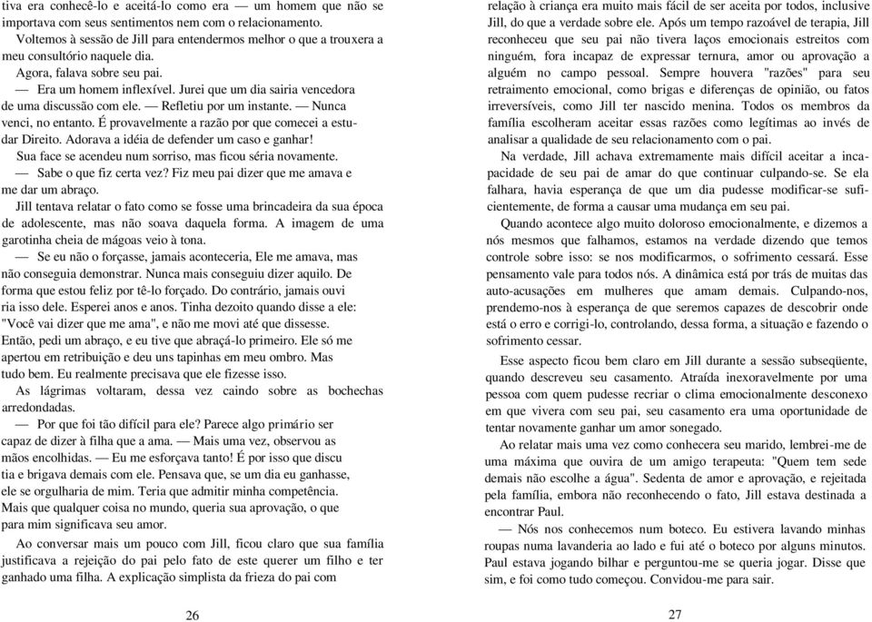 Jurei que um dia sairia vencedora de uma discussão com ele. Refletiu por um instante. Nunca venci, no entanto. É provavelmente a razão por que comecei a estudar Direito.