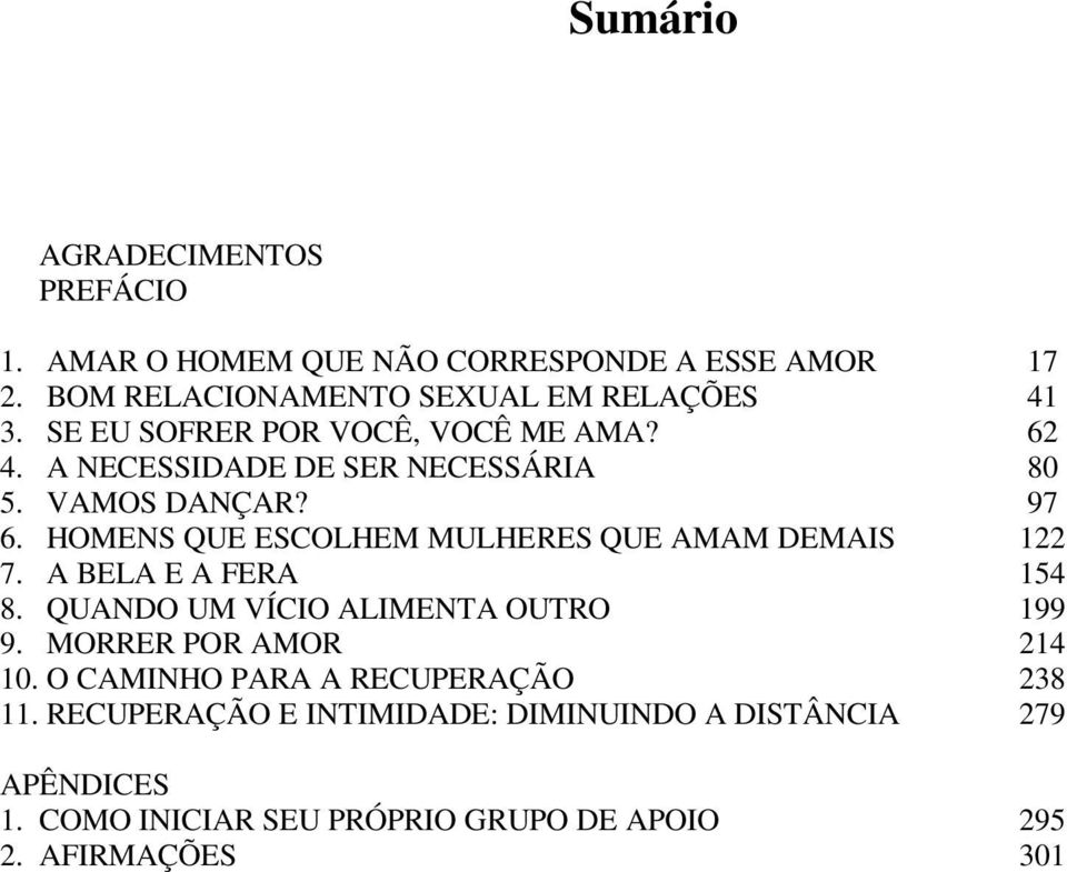 HOMENS QUE ESCOLHEM MULHERES QUE AMAM DEMAIS 122 7. A BELA E A FERA 154 8. QUANDO UM VÍCIO ALIMENTA OUTRO 199 9.