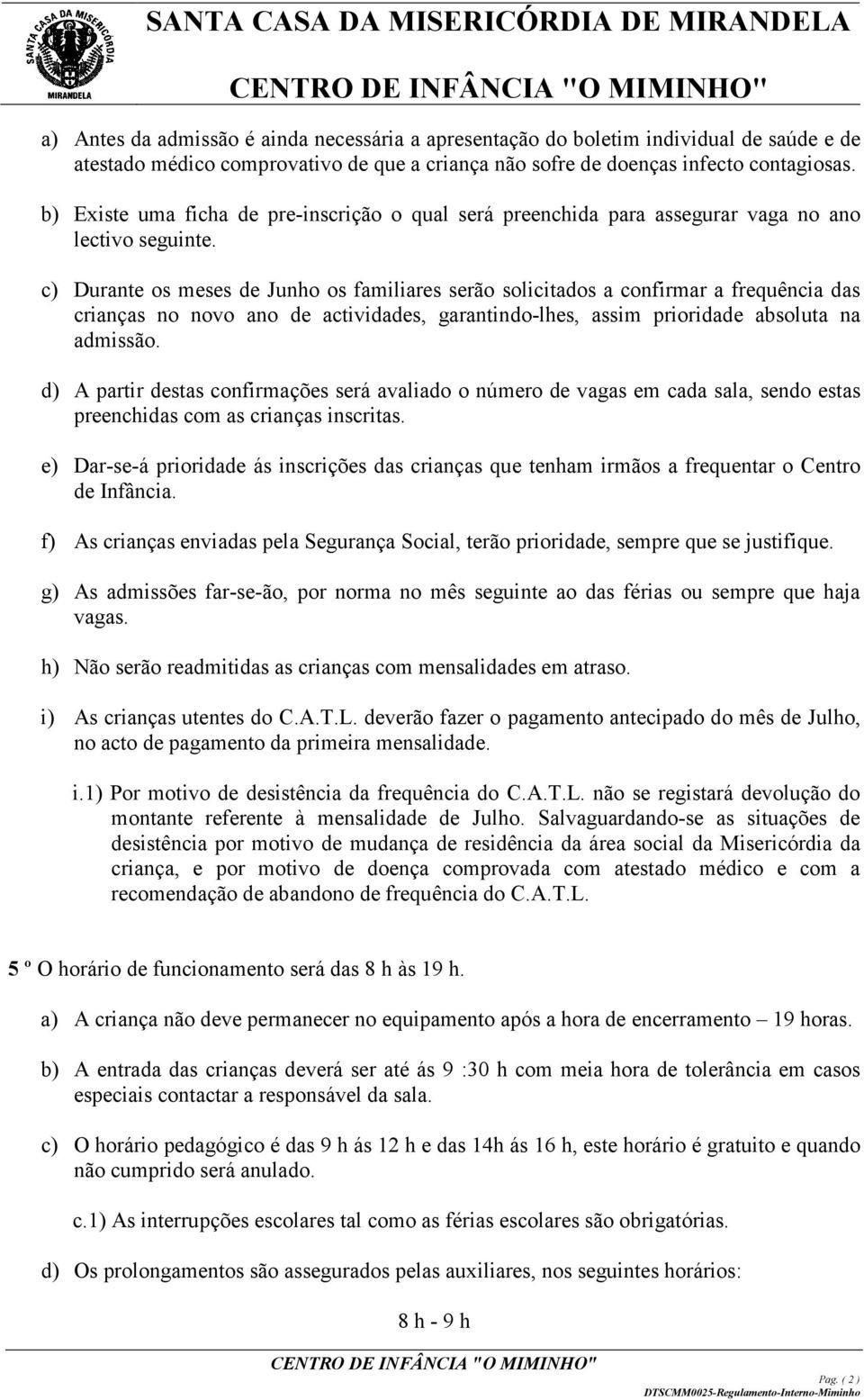 c) Durante os meses de Junho os familiares serão solicitados a confirmar a frequência das crianças no novo ano de actividades, garantindo-lhes, assim prioridade absoluta na admissão.