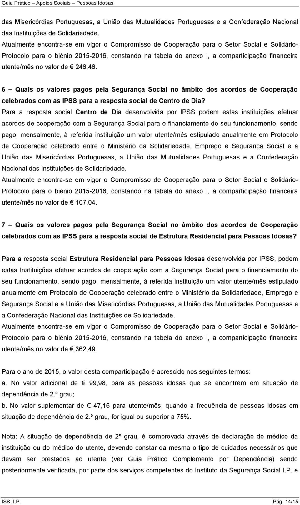 no valor de 246,46. 6 Quais os valores pagos pela Segurança Social no âmbito dos acordos de Cooperação celebrados com as IPSS para a resposta social de Centro de Dia?