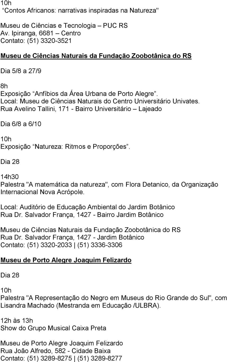 Local: Museu de Ciências Naturais do Centro Universitário Univates. Rua Avelino Tallini, 171 - Bairro Universitário Lajeado Dia 6/8 a 6/10 Exposição Natureza: Ritmos e Proporções.