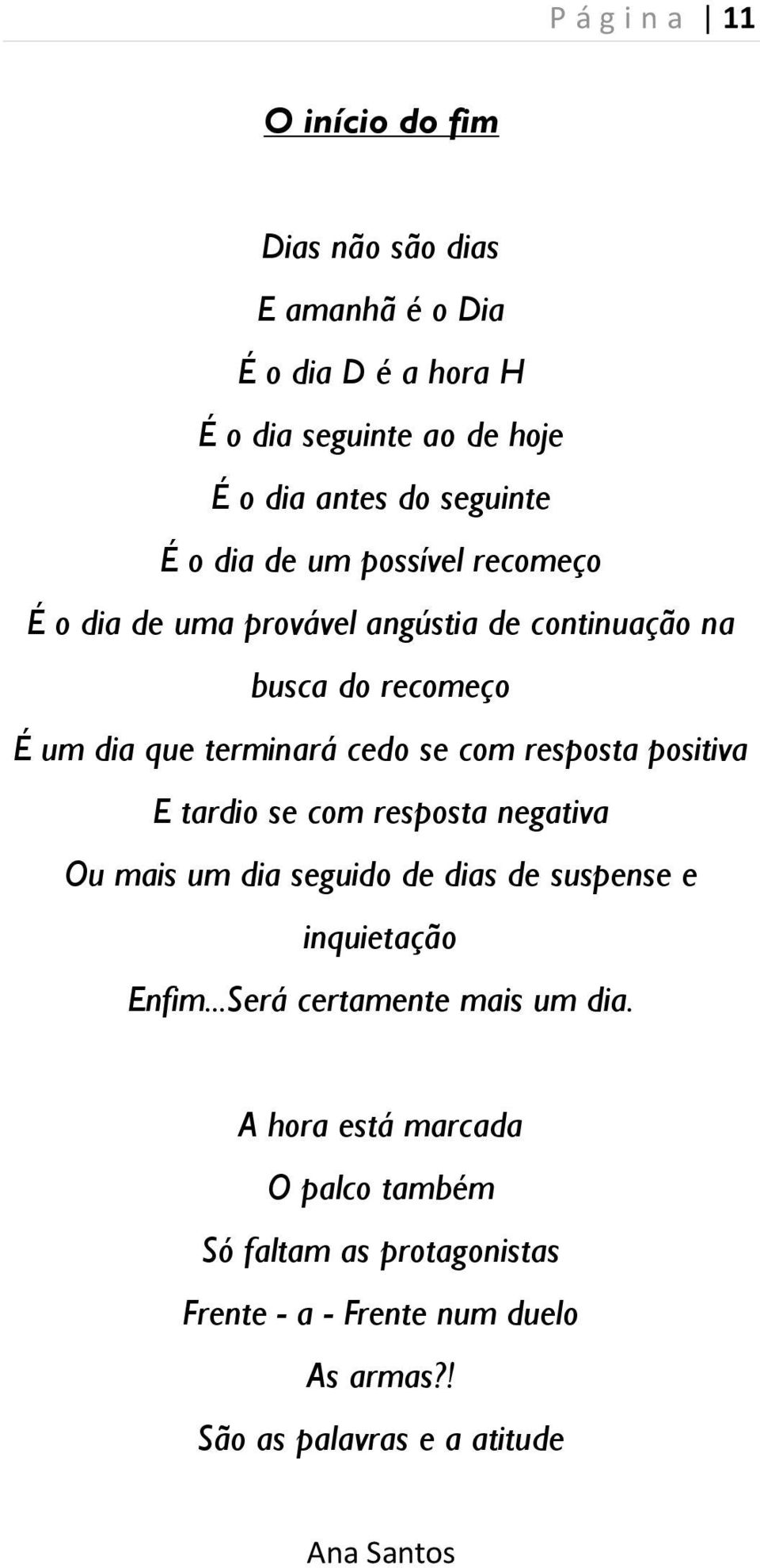 resposta positiva E tardio se com resposta negativa Ou mais um dia seguido de dias de suspense e inquietação Enfim.