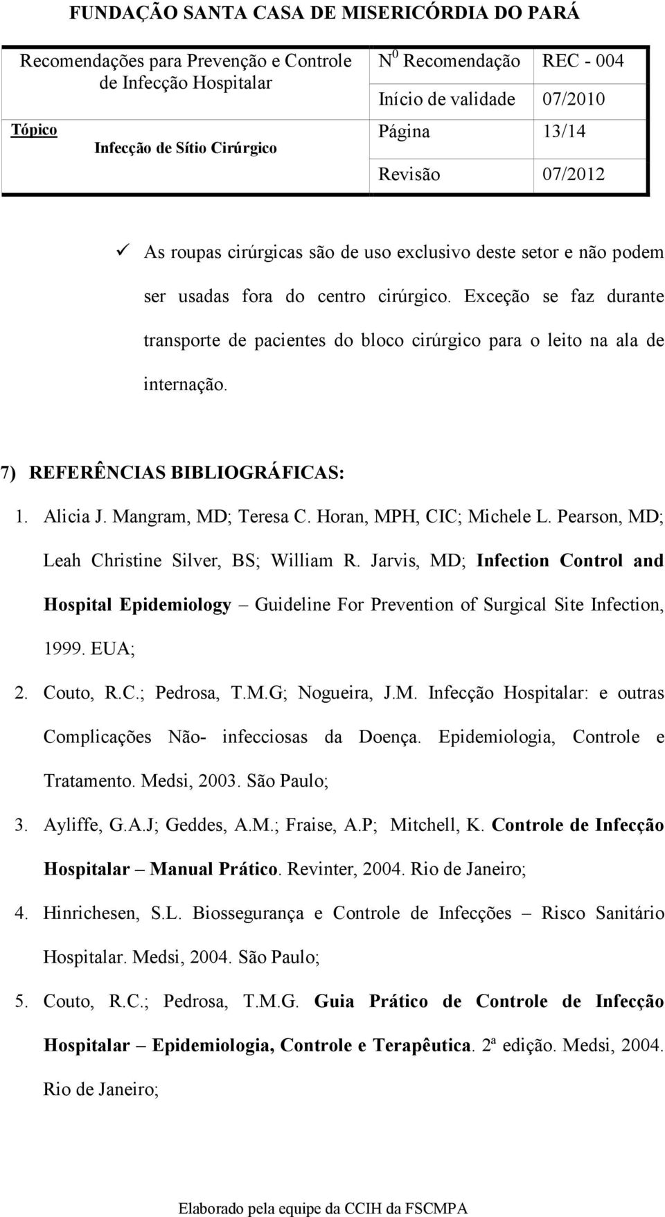 Pearson, MD; Leah Christine Silver, BS; William R. Jarvis, MD; Infection Control and Hospital Epidemiology Guideline For Prevention of Surgical Site Infection, 1999. EUA; 2. Couto, R.C.; Pedrosa, T.M.G; Nogueira, J.