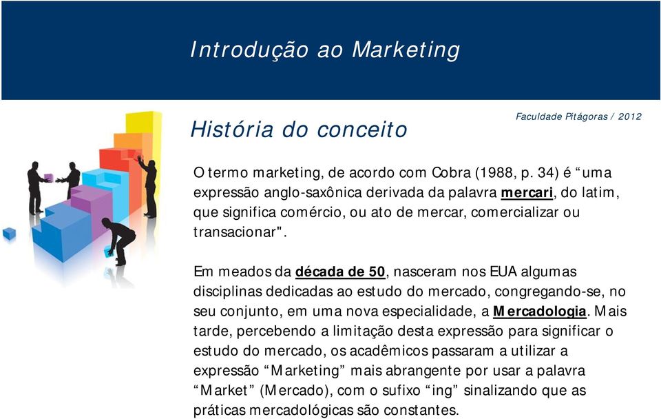 Em meados da década de 50, nasceram nos EUA algumas disciplinas dedicadas ao estudo do mercado, congregando-se, no seu conjunto, em uma nova especialidade, a