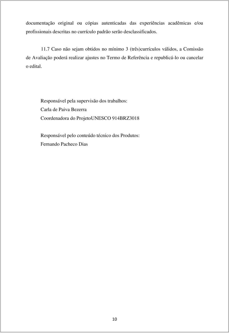 7 Caso não sejam obtidos no mínimo 3 (três)currículos válidos, a Comissão de Avaliação poderá realizar ajustes no Termo de