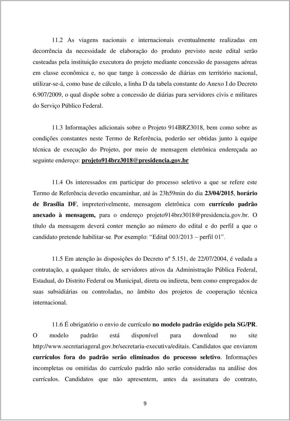 do Decreto 6.907/2009, o qual dispõe sobre a concessão de diárias para servidores civis e militares do Serviço Público Federal. 11.