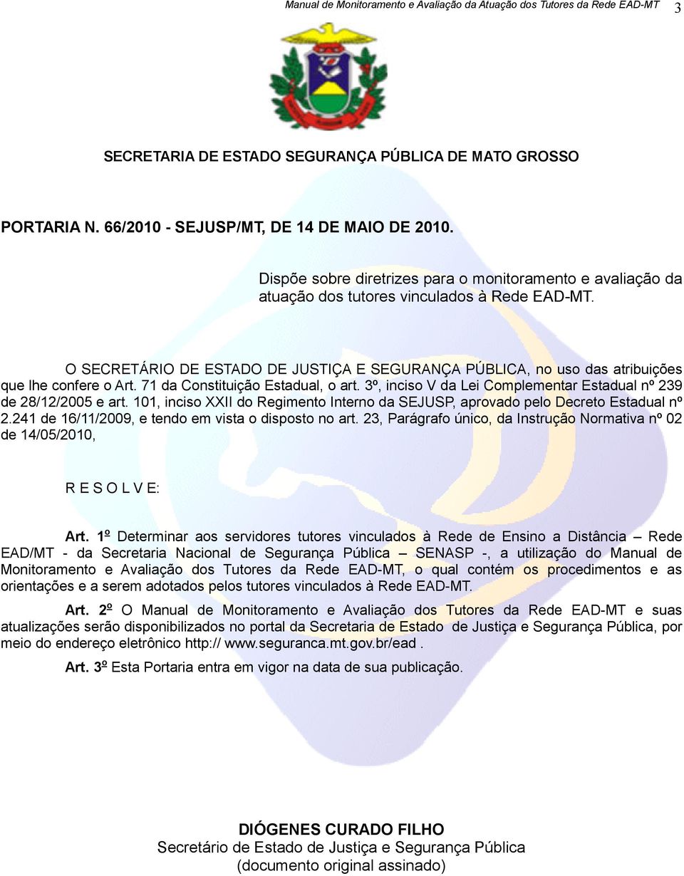 O SECRETÁRIO DE ESTADO DE JUSTIÇA E SEGURANÇA PÚBLICA, no uso das atribuições que lhe confere o Art. 71 da Constituição Estadual, o art.