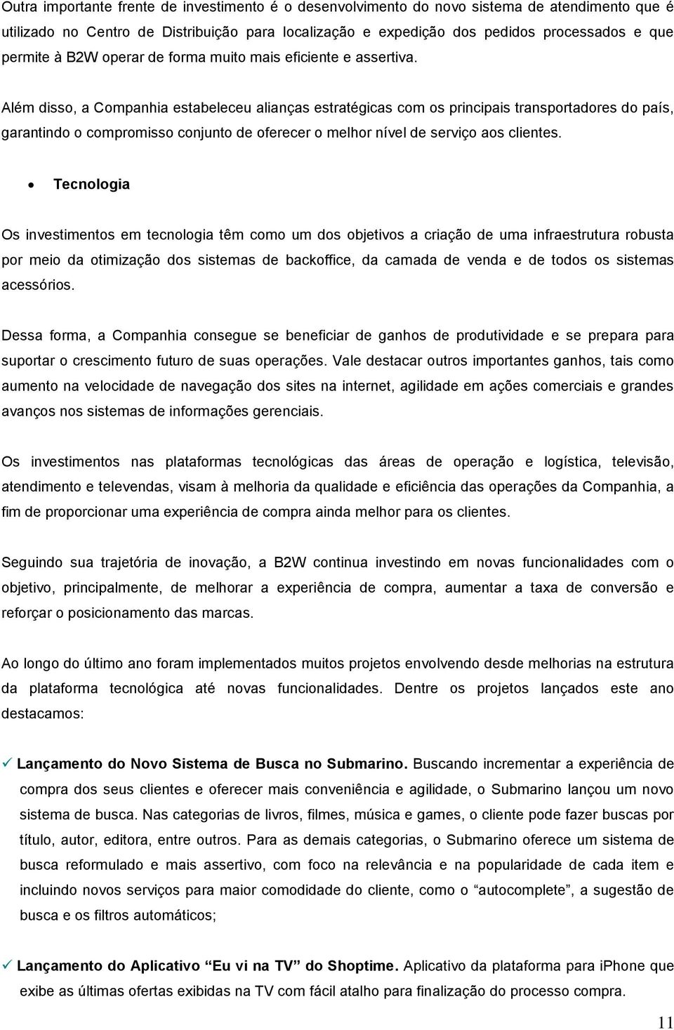 Além disso, a Companhia estabeleceu alianças estratégicas com os principais transportadores do país, garantindo o compromisso conjunto de oferecer o melhor nível de serviço aos clientes.