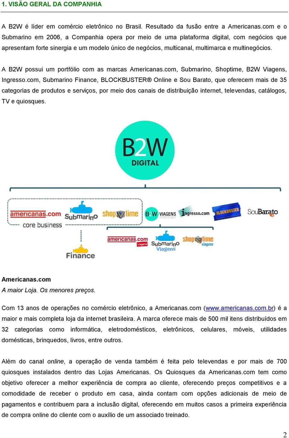 A B2W possui um portfólio com as marcas Americanas.com, Submarino, Shoptime, B2W Viagens, Ingresso.