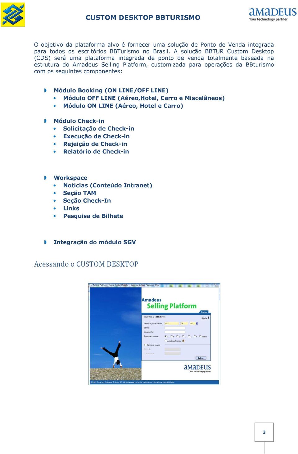 BBturismo com os seguintes componentes: Módulo Booking (ON LINE/OFF LINE) Módulo OFF LINE (Aéreo,Hotel, Carro e Miscelâneos) Módulo ON LINE (Aéreo, Hotel e Carro) Módulo Check-in