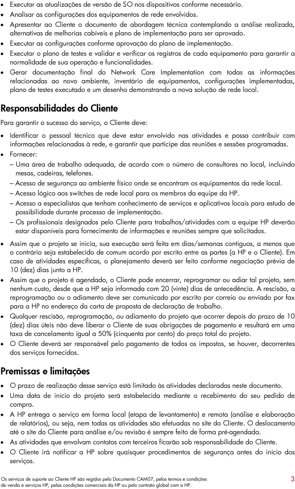 Executar as configurações conforme aprovação do plano de implementação.