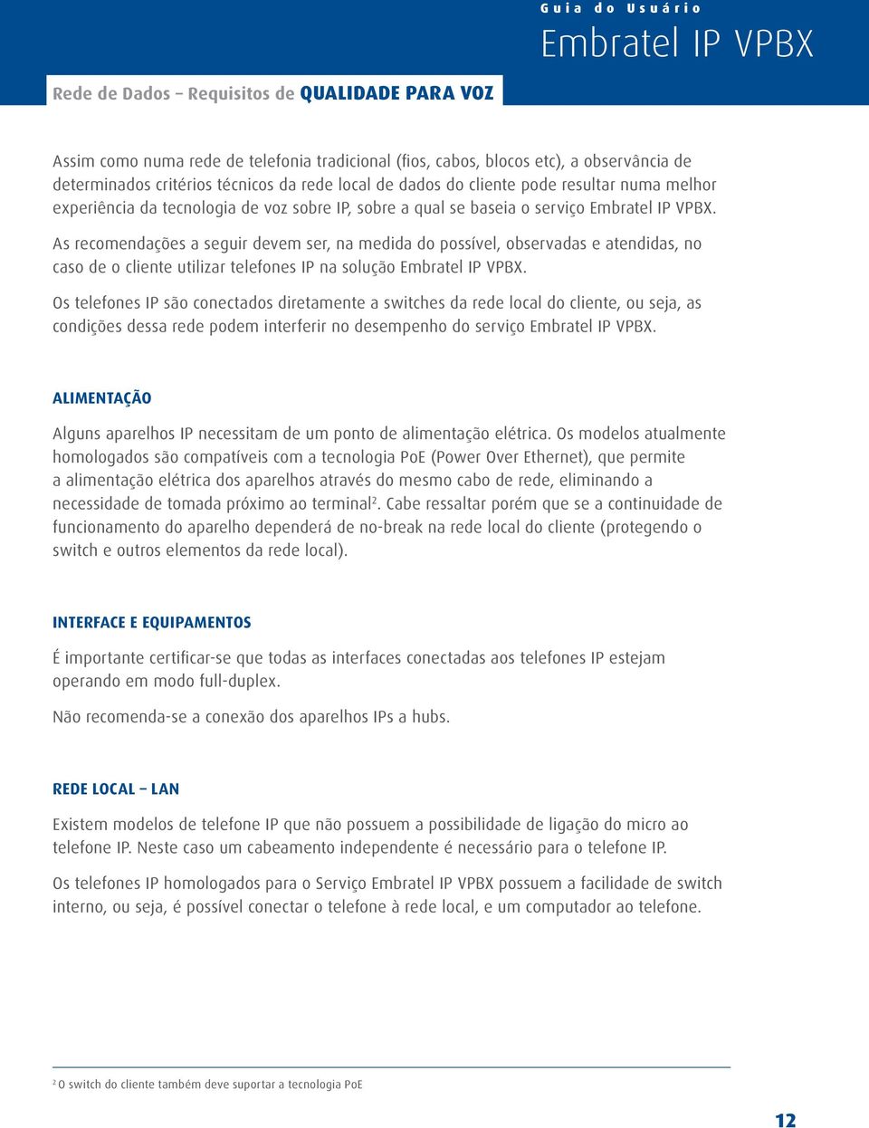 As recomendações a seguir devem ser, na medida do possível, observadas e atendidas, no caso de o cliente utilizar telefones IP na solução.