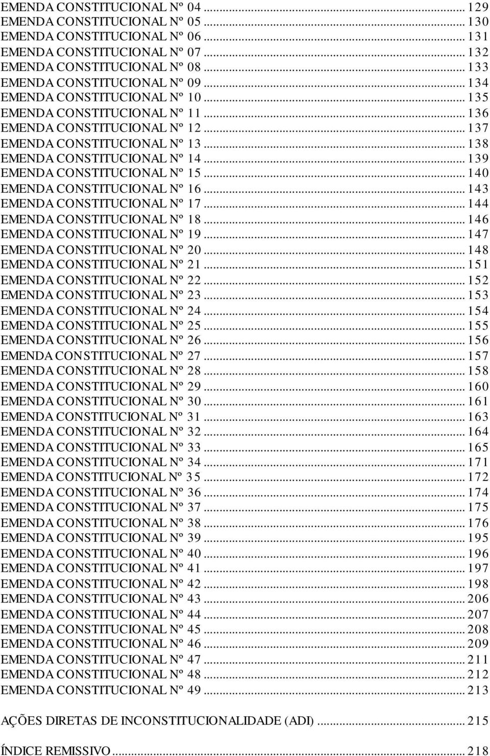 .. 138 EMENDA CONSTITUCIONAL Nº 14... 139 EMENDA CONSTITUCIONAL Nº 15... 140 EMENDA CONSTITUCIONAL Nº 16... 143 EMENDA CONSTITUCIONAL Nº 17... 144 EMENDA CONSTITUCIONAL Nº 18.