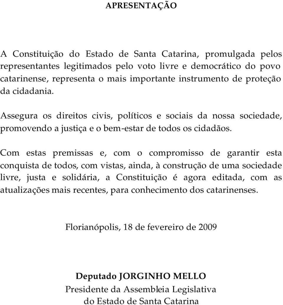 Com estas premissas e, com o compromisso de garantir esta conquista de todos, com vistas, ainda, à construção de uma sociedade livre, justa e solidária, a Constituição é agora