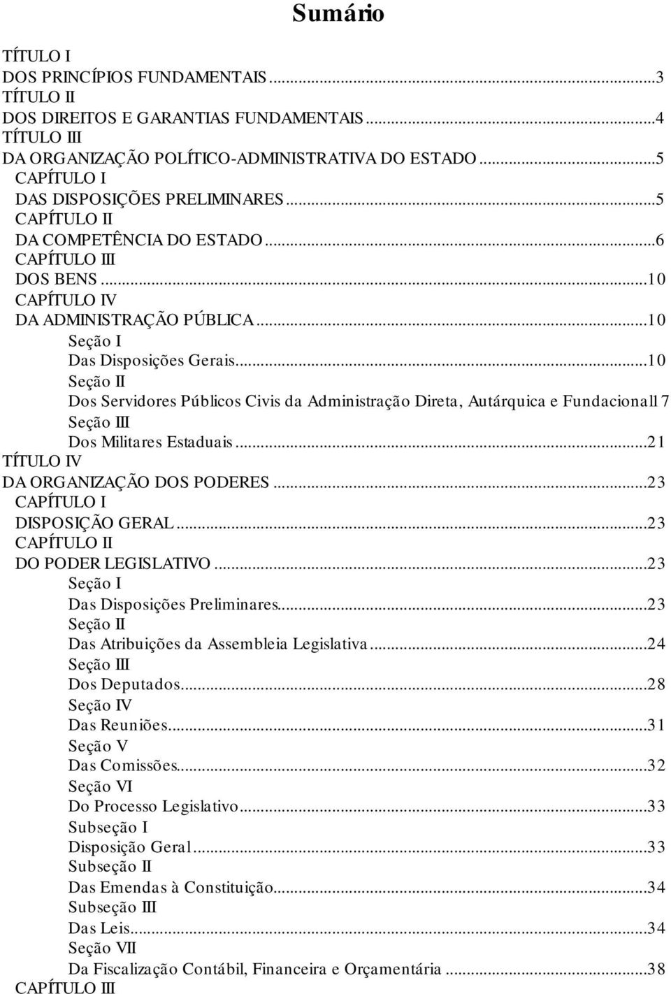 ..10 Seção II Dos Servidores Públicos Civis da Administração Direta, Autárquica e Fundacional17 Seção III Dos Militares Estaduais...21 TÍTULO IV DA ORGANIZAÇÃO DOS PODERES.