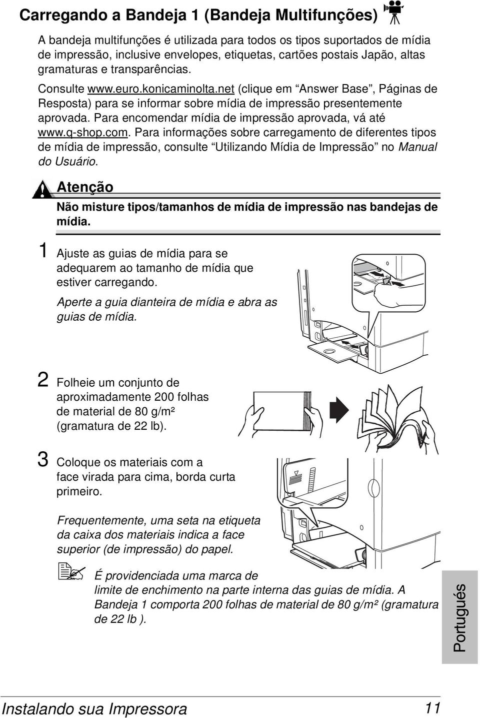 Para encomendar mídiadeimpressão aprovada, vá até www.q-shop.com. Para informações sobre carregamento de diferentes tipos de mídiadeimpressão, consulte Utilizando MídiadeImpressão no Manual do Usuário.