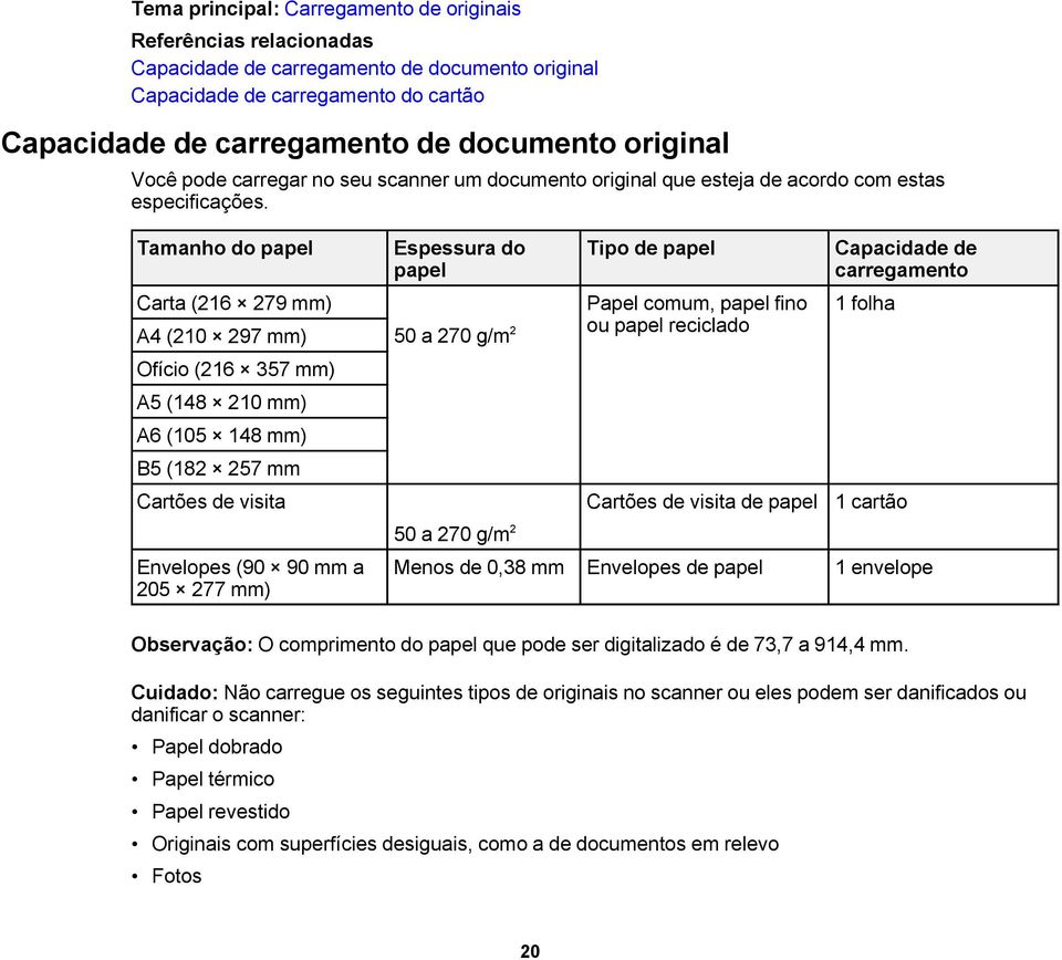 Tamanho do papel Espessura do Tipo de papel Capacidade de papel carregamento Carta (216 279 mm) Papel comum, papel fino 1 folha ou papel reciclado A4 (210 297 mm) 50 a 270 g/m 2 Ofício (216 357 mm)