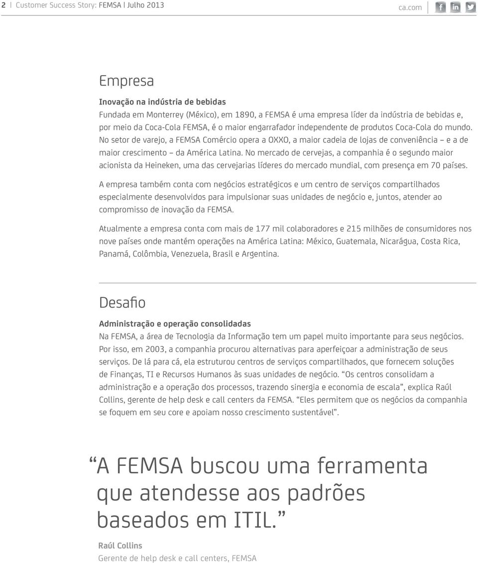 independente de produtos Coca-Cola do mundo. No setor de varejo, a FEMSA Comércio opera a OXXO, a maior cadeia de lojas de conveniência e a de maior crescimento da América Latina.