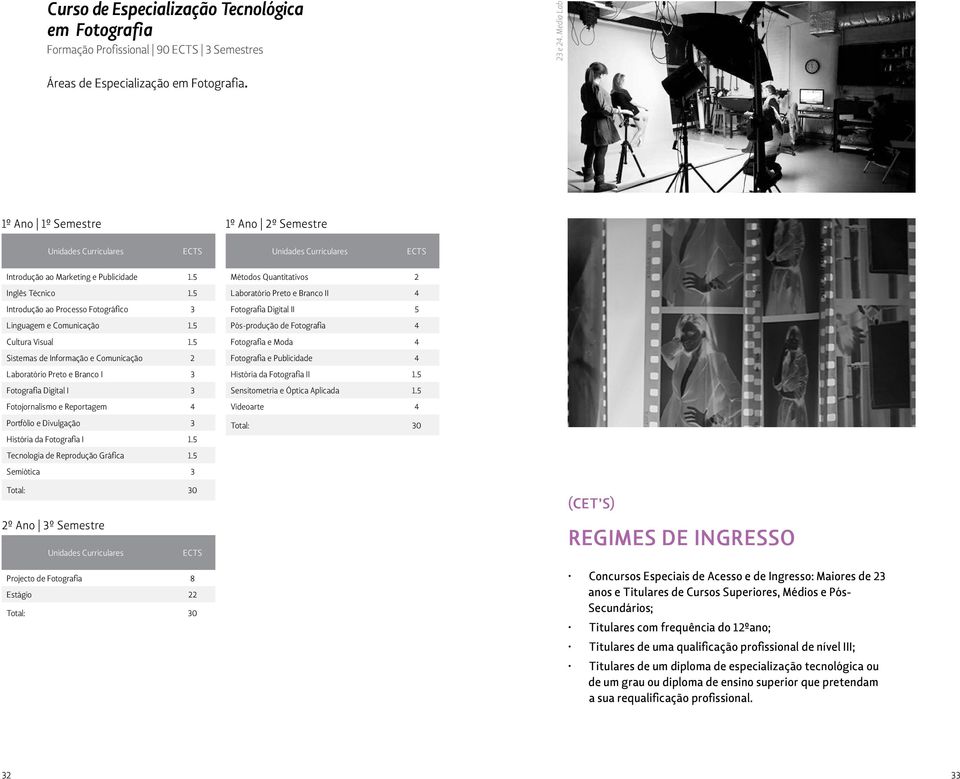 5 Sistemas de Informação e Comunicação 2 Laboratório Preto e Branco I 3 Fotografia Digital I 3 Fotojornalismo e Reportagem 4 Portfólio e Divulgação 3 História da Fotografia I 1.