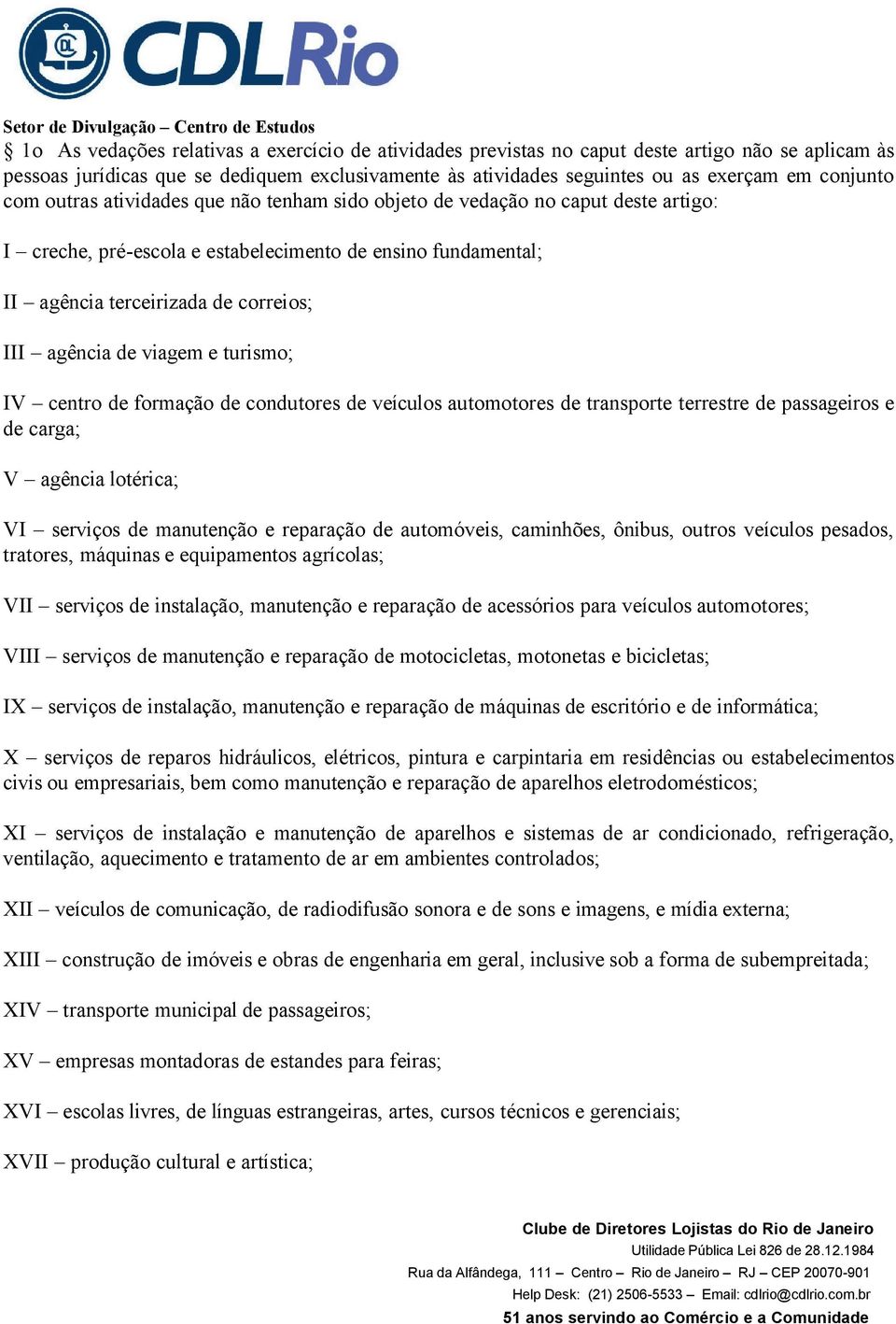 viagem e turismo; IV centro de formação de condutores de veículos automotores de transporte terrestre de passageiros e de carga; V agência lotérica; VI serviços de manutenção e reparação de