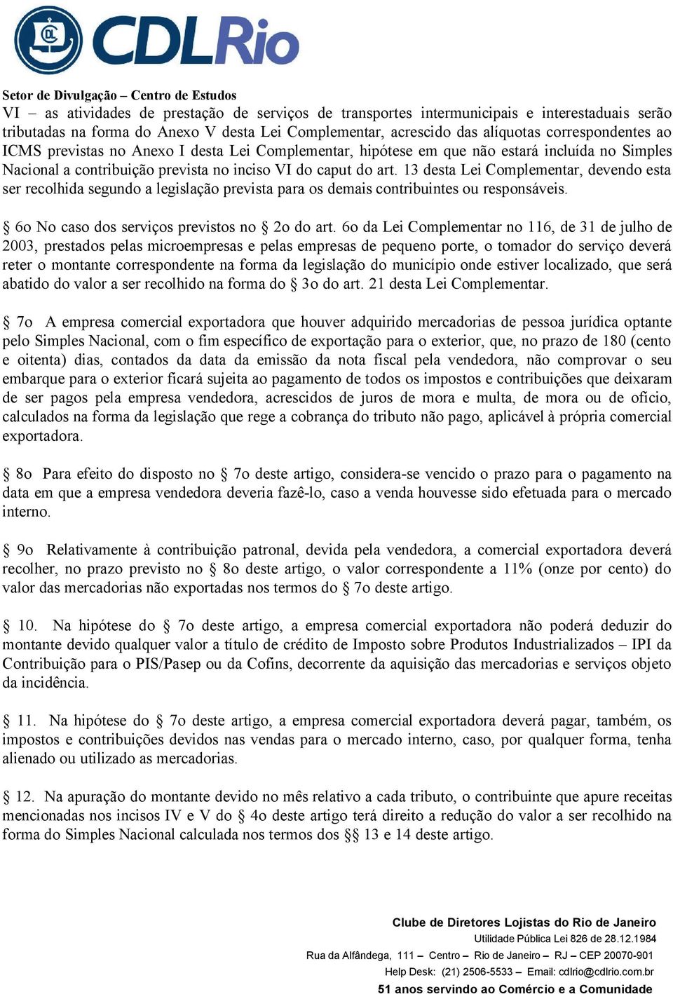 13 desta Lei Complementar, devendo esta ser recolhida segundo a legislação prevista para os demais contribuintes ou responsáveis. 6o No caso dos serviços previstos no 2o do art.