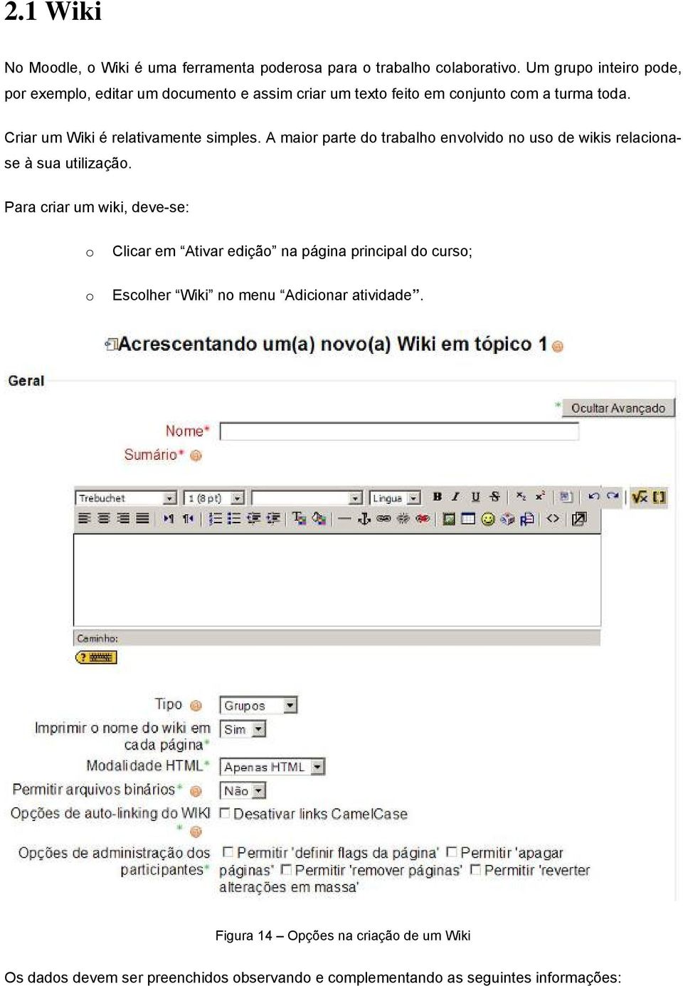 Criar um Wiki é relativamente simples. A mair parte d trabalh envlvid n us de wikis relacinase à sua utilizaçã.