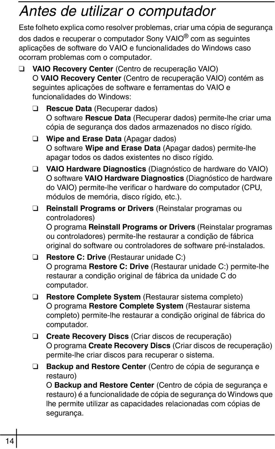 VAIO Recovery Center (Centro de recuperação VAIO) O VAIO Recovery Center (Centro de recuperação VAIO) contém as seguintes aplicações de software e ferramentas do VAIO e funcionalidades do Windows: