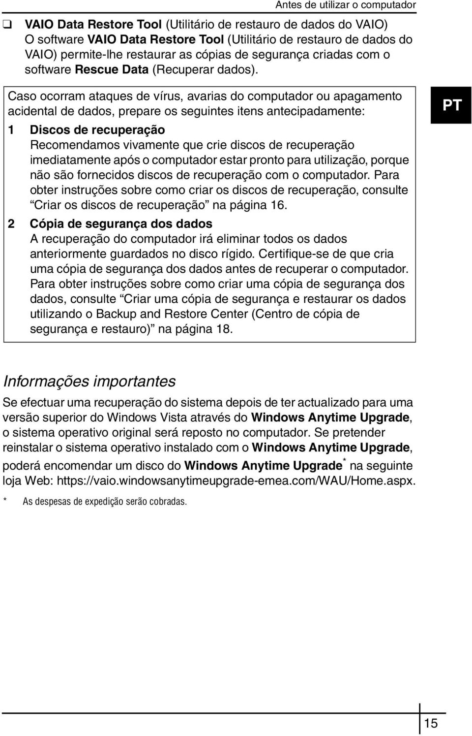 Caso ocorram ataques de vírus, avarias do computador ou apagamento acidental de dados, prepare os seguintes itens antecipadamente: 1 Discos de recuperação Recomendamos vivamente que crie discos de