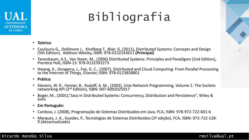 , (2007), Distributed and Cloud Computing: From Parallel Processing to the Internet of Things, Elsevier, ISBN: 978-0123858801 Prática: Stevens, W. R., Fenner, B., Rudoff, A. M.