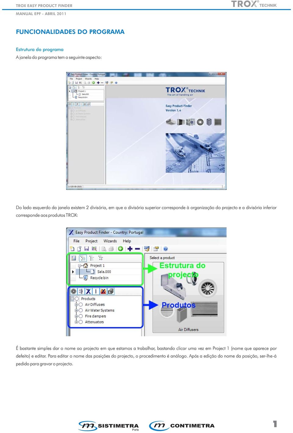 nome ao projecto em que estamos a trabalhar, bastando clicar uma vez em Project 1 (nome que aparece por defeito) e editar.