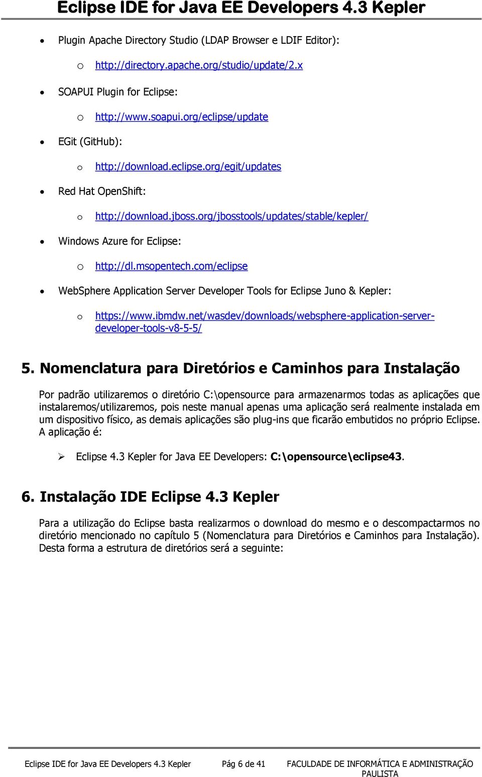 msopentech.com/eclipse WebSphere Application Server Developer Tools for Eclipse Juno & Kepler: o https://www.ibmdw.net/wasdev/downloads/websphere-application-serverdeveloper-tools-v8-5-5/ 5.