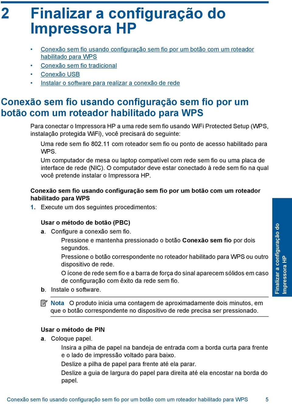 Setup (WPS, instalação protegida WiFi), você precisará do seguinte: Uma rede sem fio 802.11 com roteador sem fio ou ponto de acesso habilitado para WPS.