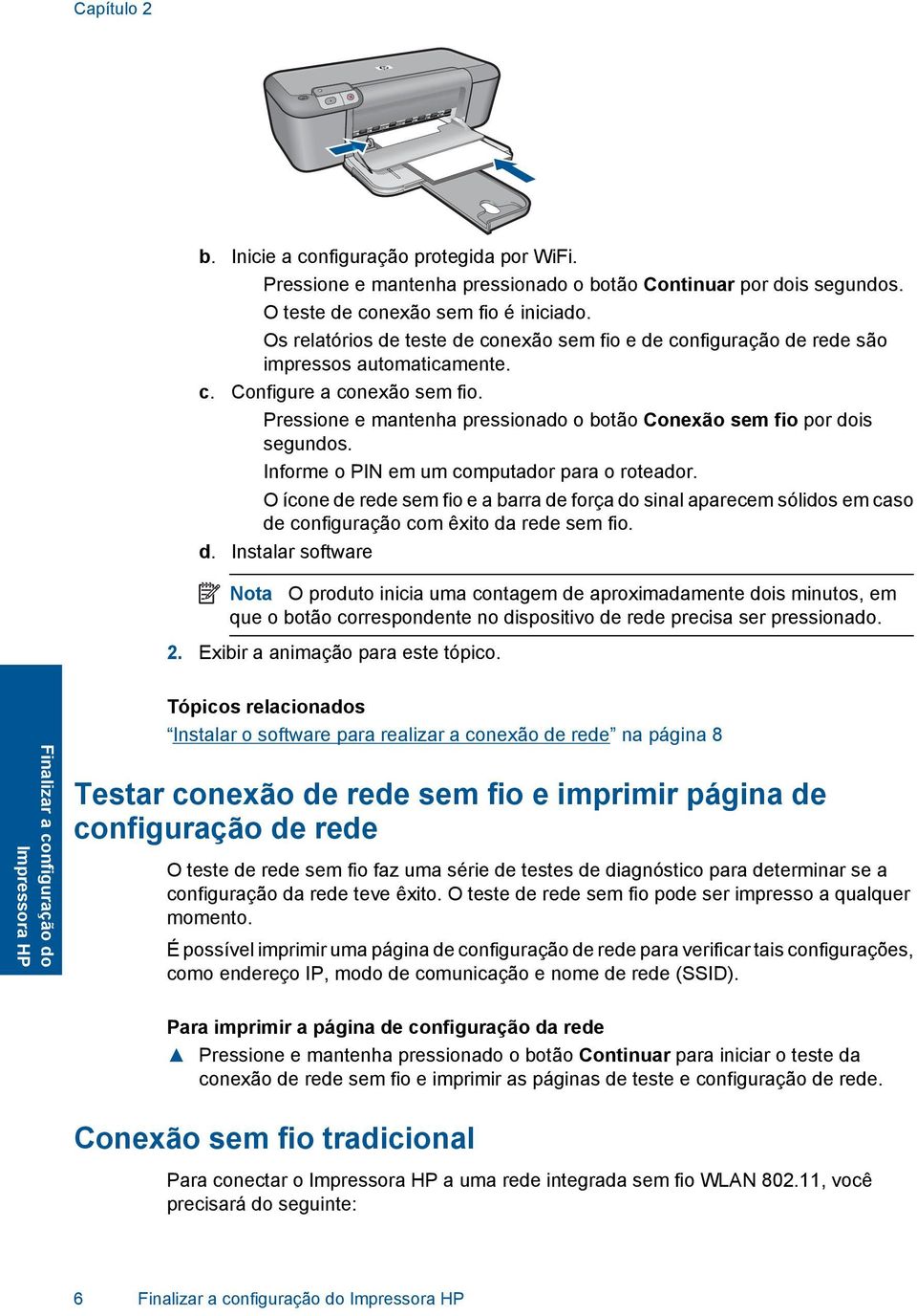 Pressione e mantenha pressionado o botão Conexão sem fio por dois segundos. Informe o PIN em um computador para o roteador.