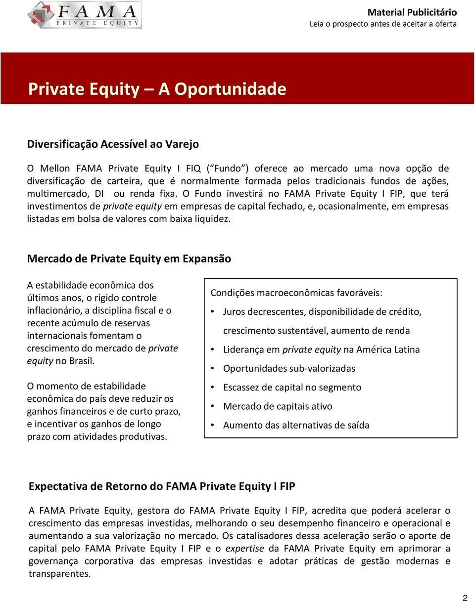 O Fundo investirá no FAMA Private Equity I FIP, que terá investimentos de private equity em empresas de capital fechado, e, ocasionalmente, em empresas listadas em bolsa de valores com baixa liquidez.