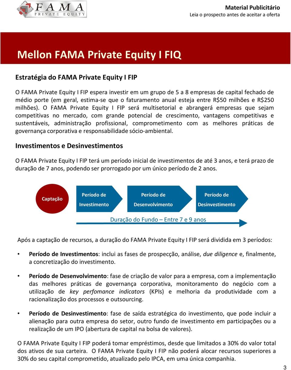 O FAMA Private Equity I FIP será multisetorial e abrangerá empresas que sejam competitivas no mercado, com grande potencial de crescimento, vantagens competitivas e sustentáveis, administração