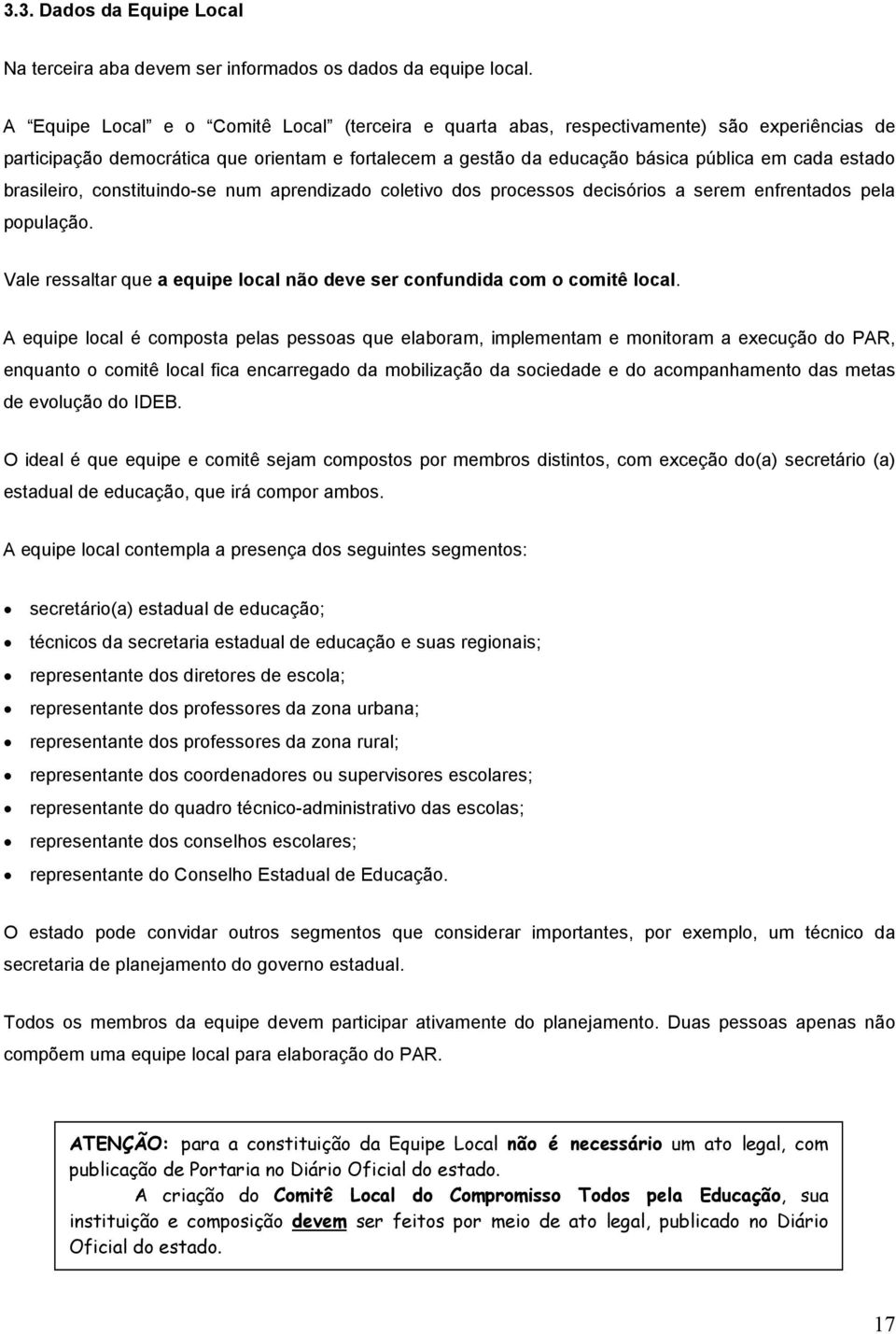 brasileiro, constituindo-se num aprendizado coletivo dos processos decisórios a serem enfrentados pela população. Vale ressaltar que a equipe local não deve ser confundida com o comitê local.