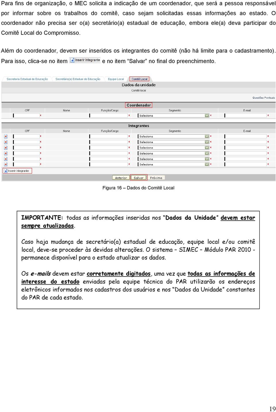 Além do coordenador, devem ser inseridos os integrantes do comitê (não há limite para o cadastramento). Para isso, clica-se no item e no item Salvar no final do preenchimento.