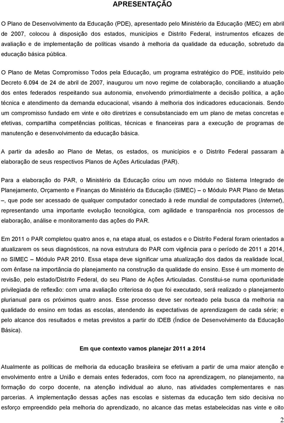 O Plano de Metas Compromisso Todos pela Educação, um programa estratégico do PDE, instituído pelo Decreto 6.